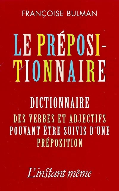Prépositionnaire (Le)  : dictionnaire des verbes et adjectifs pouvant être suivis d'une préposition | Bulman, Françoise