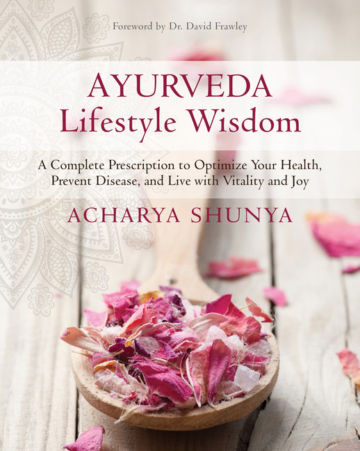 Ayurveda Lifestyle Wisdom : A Complete Prescription to Optimize Your Health, Prevent Disease, and Live with Vitality and Joy | Shunya, Acharya