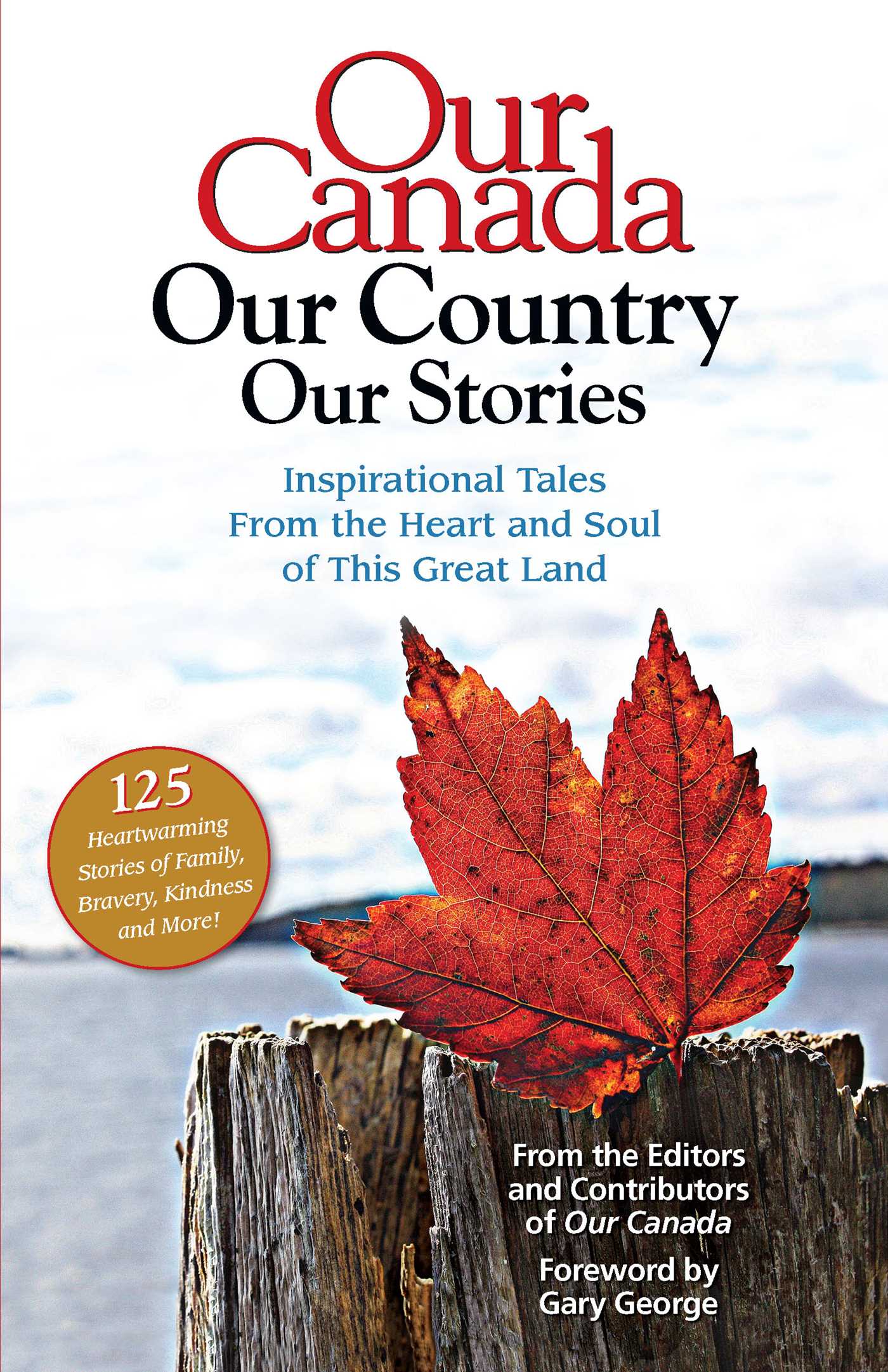 Our Canada Our Country Our Stories : Inspirational Tales from the Heart and Soul of this Great Land | Our Canada Magazine a Division of Reader's Digest