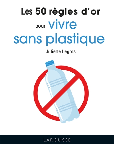 50 règles d'or pour vivre sans plastique (Les) | Legros, Juliette