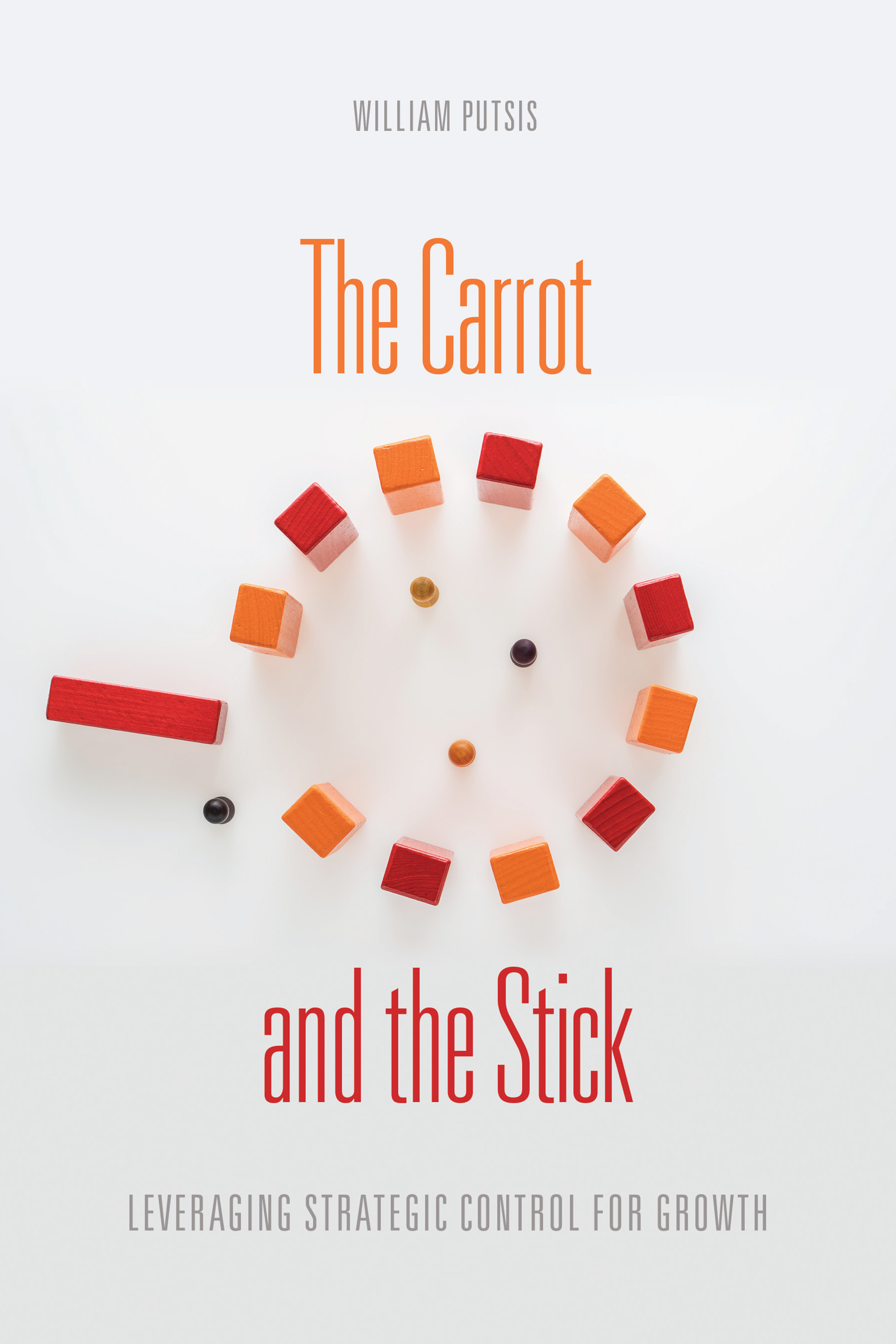 The Carrot and the Stick : Leveraging Strategic Control for Growth | Putsis, William