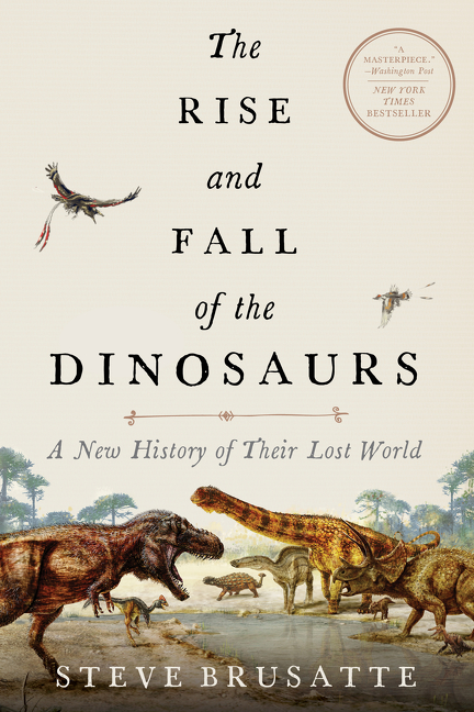 The Rise and Fall of the Dinosaurs : A New History of Their Lost World | Brusatte, Steve