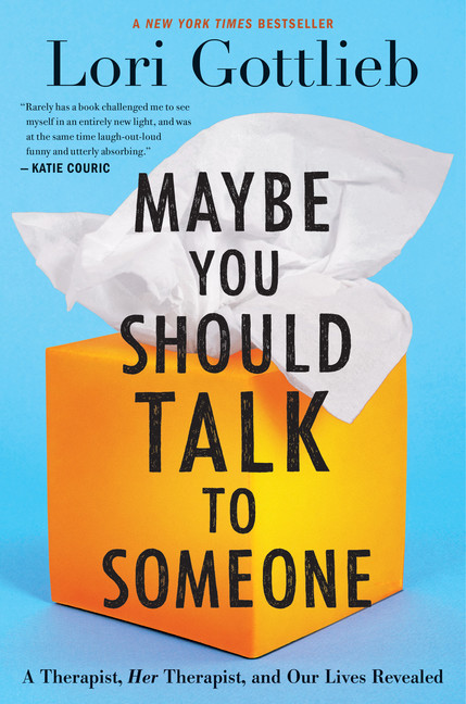 Maybe You Should Talk to Someone : A Therapist, HER Therapist, and Our Lives Revealed | Gottlieb, Lori