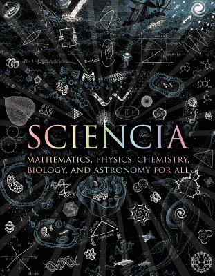 Sciencia : Mathematics, Physics, Chemistry, Biology, and Astronomy for All | Tweed, Matt