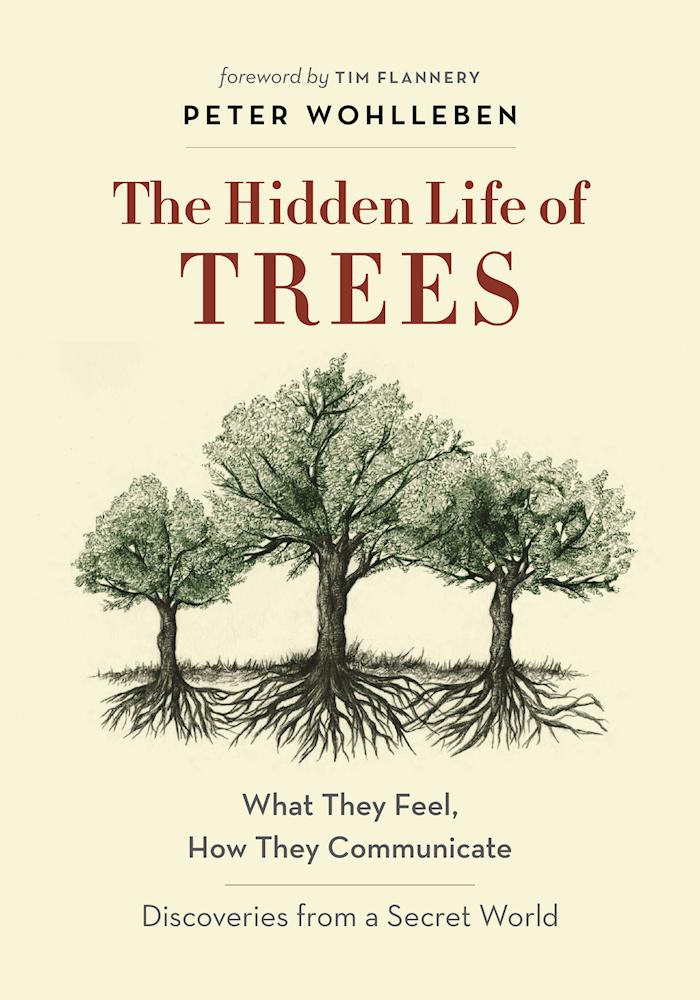 The Hidden Life of Trees : What They Feel, How They Communicate—Discoveries from A Secret World | Wohlleben, Peter