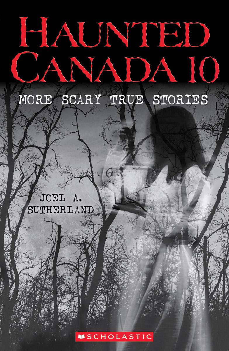 Haunted Canada 10 : More Scary True Stories | Sutherland, Joel A.