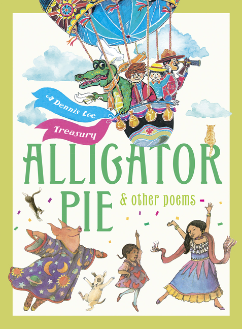 Alligator Pie and Other Poems : A Dennis Lee Treasury | Lee, Dennis