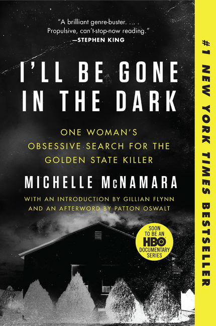 I'll Be Gone in the Dark : One Woman's Obsessive Search for the Golden State Killer | McNamara, Michelle