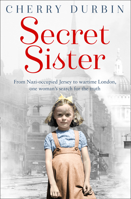 Secret Sister: From Nazi-occupied Jersey to wartime London, one woman’s search for the truth | Durbin, Cherry