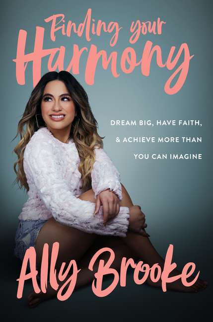 Finding Your Harmony : Dream Big, Have Faith, and Achieve More Than You Can Imagine | Brooke, Ally