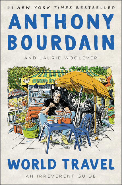 World Travel : An Irreverent Guide | Bourdain, Anthony