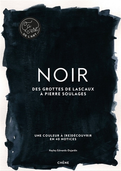 Noir : des grottes de Lascaux à Pierre Soulages : une couleur à (re)découvrir en 40 notices | Edwards-Dujardin, Hayley