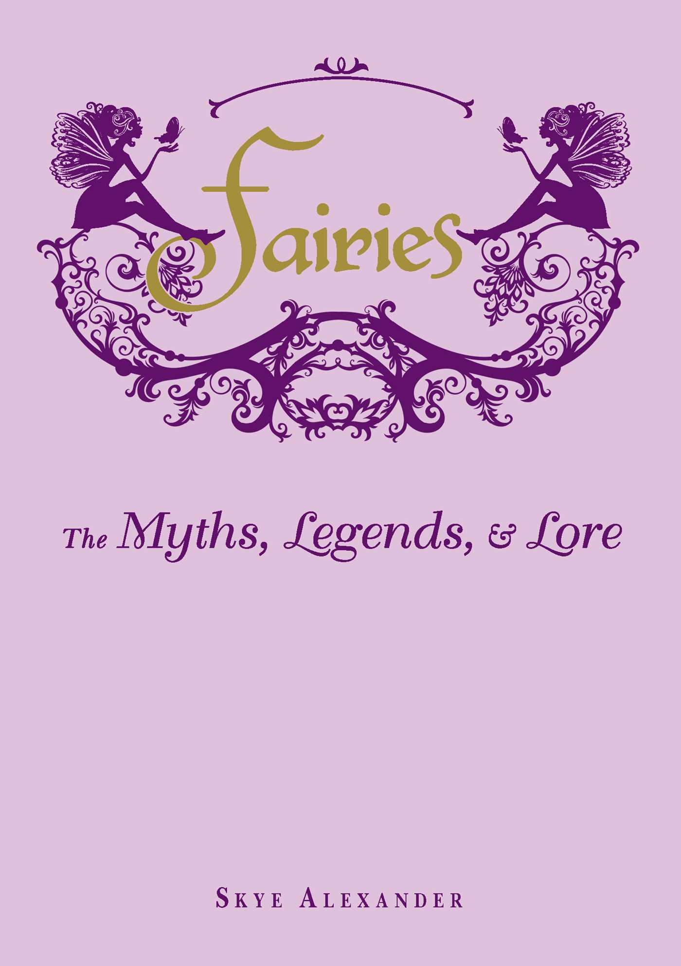 Fairies : The Myths, Legends, &amp; Lore | Alexander, Skye