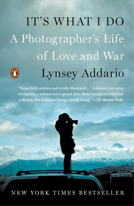 It's What I Do : A Photographer's Life of Love and War | Addario, Lynsey