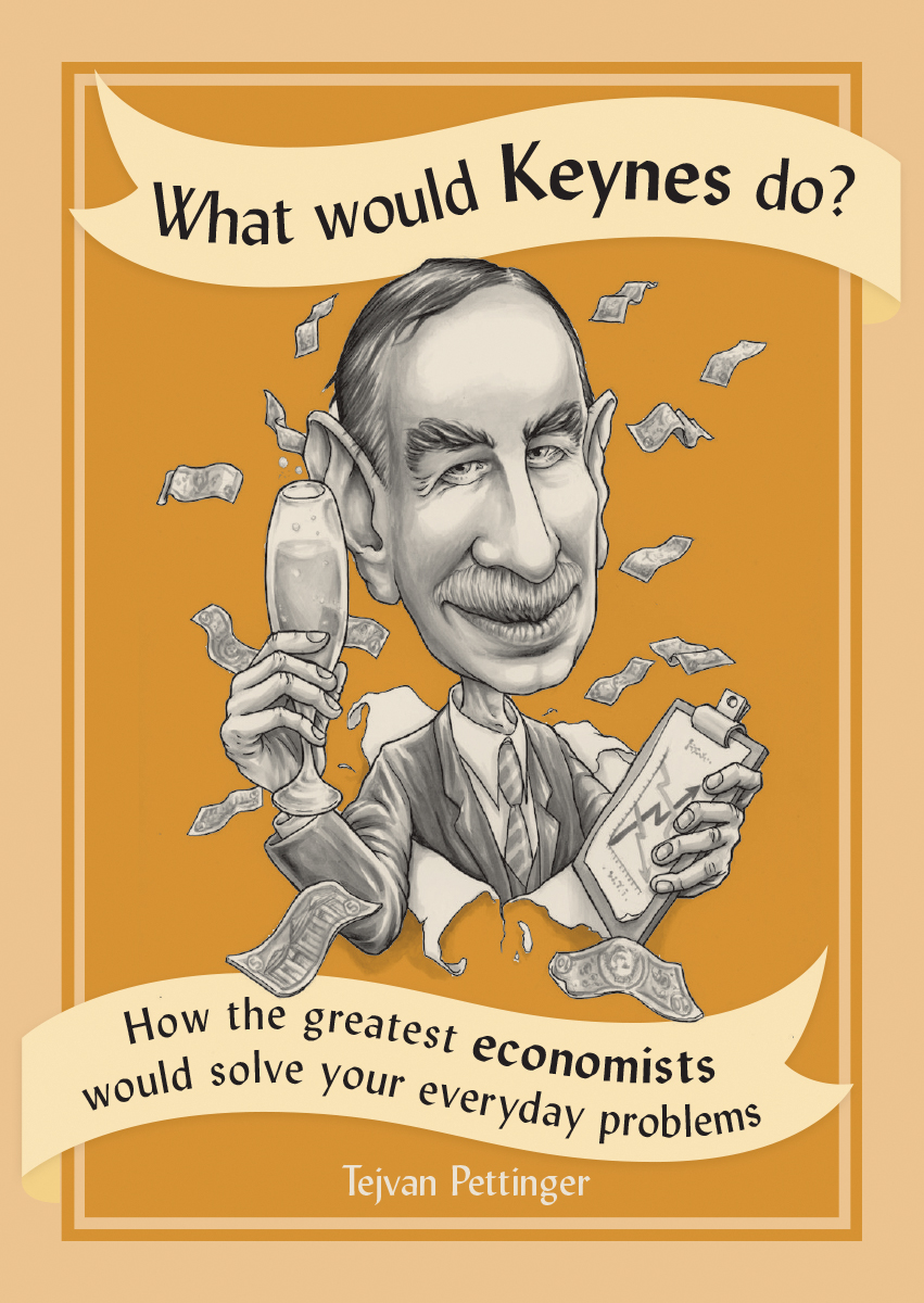 What Would Keynes Do? : How the Greatest Economists Would Solve Your Everyday Problems | Pettinger, Tejvan
