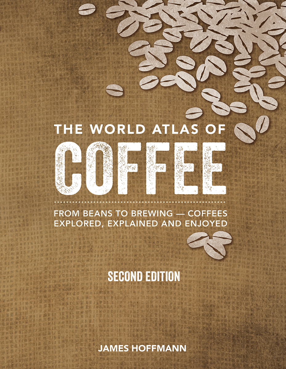 The World Atlas of Coffee : From Beans to Brewing -- Coffees Explored, Explained and Enjoyed | Hoffmann, James