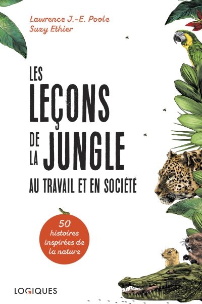Les leçons de la jungle au travail et en société : cinquante histoires inspirées de la nature | Poole, Lawrence J.-E.
