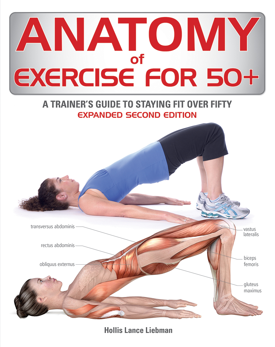 Anatomy of Exercise for 50+ : A Trainer's Guide to Staying Fit Over Fifty | Liebman, Hollis