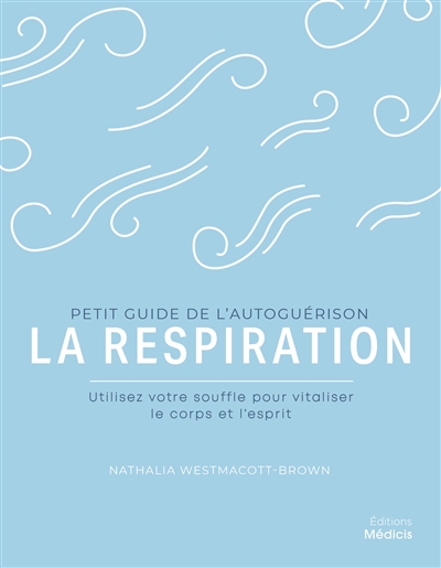 La respiration : utilisez votre souffle pour vitaliser le corps et l'esprit | Westmacott-Brown, Nathalia