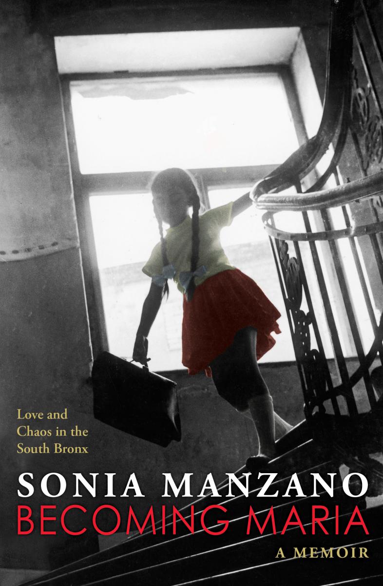 Becoming Maria: Love and Chaos in the South Bronx : Love and Chaos in the South Bronx | Manzano, Sonia