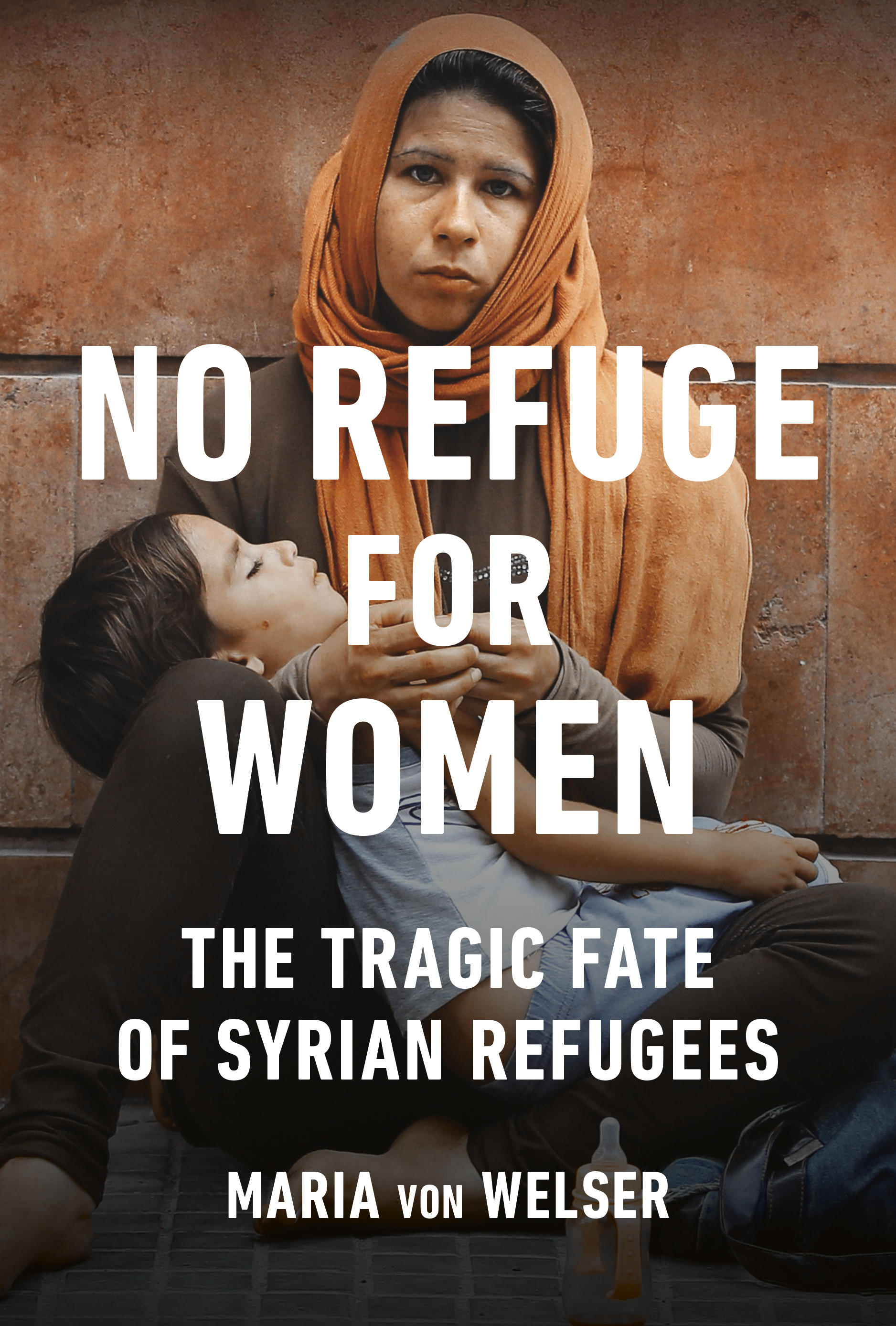 No Refuge for Women : The Tragic Fate of Syrian Refugees | von Welser, Maria