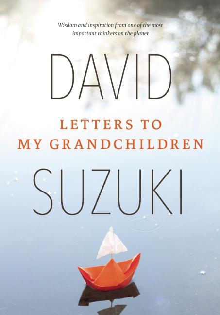 Letters to My Grandchildren : Wisdom and Inspiration from One of the Most Important Thinkers on the Planet | Suzuki, David