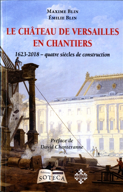 Le château de Versailles en chantiers 1623-2017 : quatre siècles de construction  | Blin, Maxime
