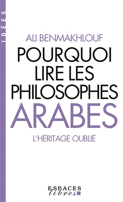 Pourquoi lire les philosophes arabes : L'Héritage oublié | Benmakhlouf, Ali