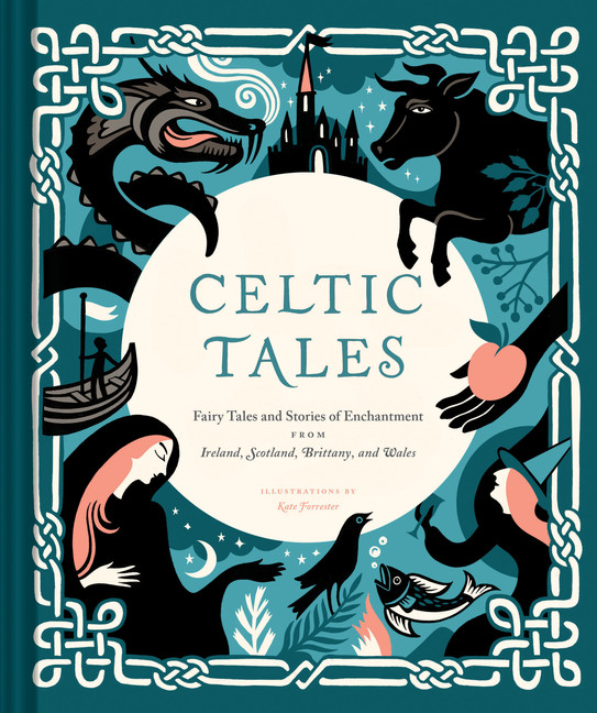 Celtic Tales : Fairy Tales and Stories of Enchantment from Ireland, Scotland, Brittany, and Wales (Irish Books, Mythology Books, Adult Fairy Tales, Celtic Gifts) | Forrester, Kate