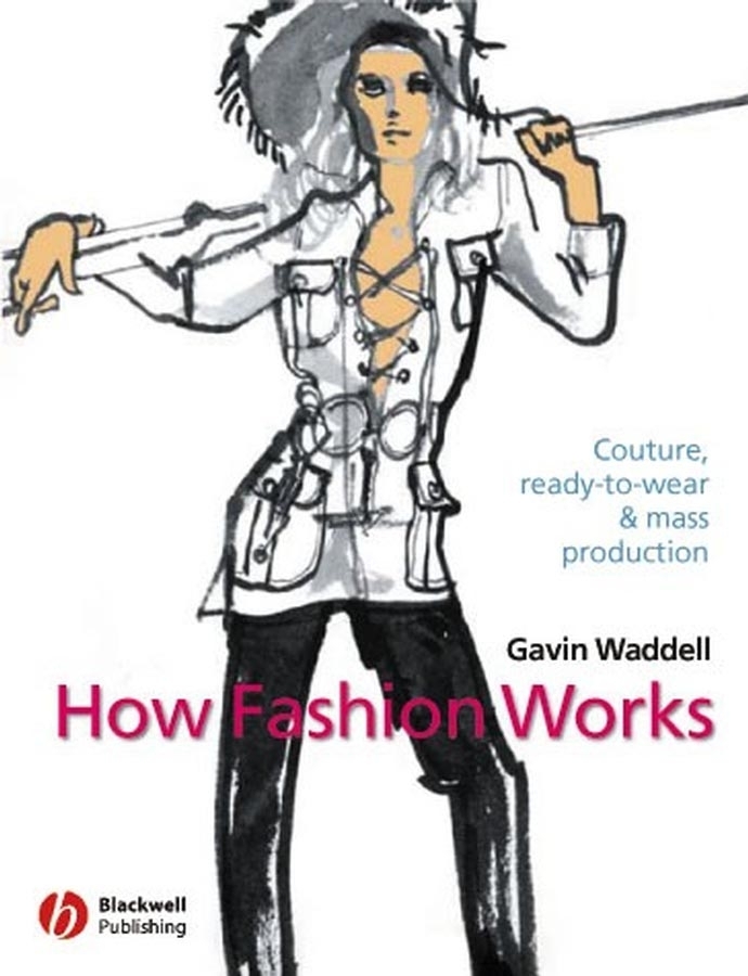 How Fashion Works : Couture, Ready-to-Wear and Mass Production | Waddell, Gavin