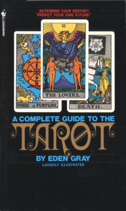 The Complete Guide to the Tarot : Determine Your Destiny! Predict Your Own Future! | Gray, Eden