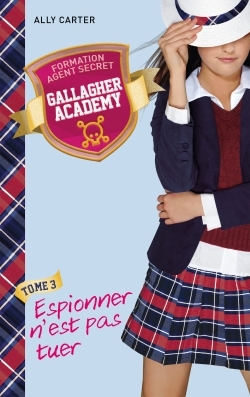 Gallagher academy T.03 - Espionner n'est pas tuer | Carter, Ally