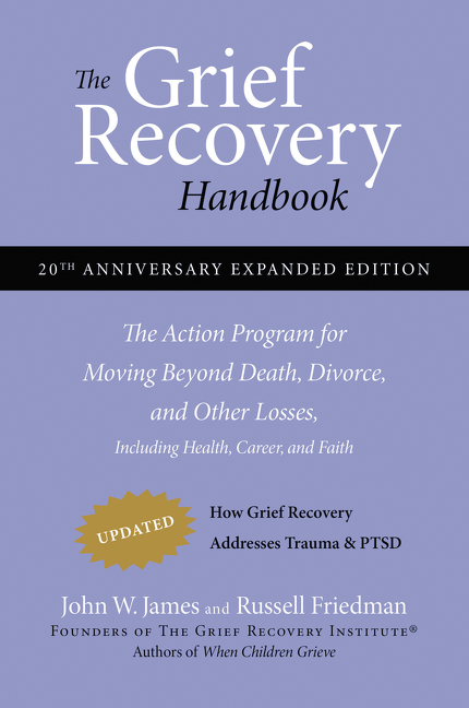 The Grief Recovery Handbook, 20th Anniversary Expanded Edition : The Action Program for Moving Beyond Death, Divorce, and Other Losses including Health, Career, and Faith | James, John W.