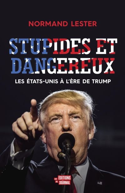 Stupides et dangereux : Les États-Unis à l'ère de Trump | Lester, Normand