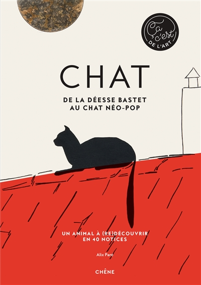 Chat : de la déesse Bastet au chat néo-pop : un animal à (re)découvrir en 40 notices | Paré, Alix