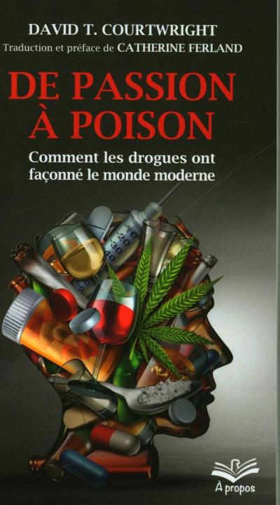 De passion à poison. Comment les drogues ont façonné le monde moderne | Courtwright, David T.
