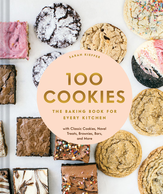 100 Cookies : The Baking Book for Every Kitchen, with Classic Cookies, Novel Treats, Brownies, Bars, and More | Kieffer, Sarah