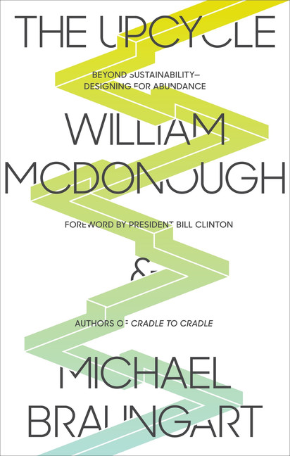The Upcycle : Beyond Sustainability - Designing for Abundance | McDonough, William