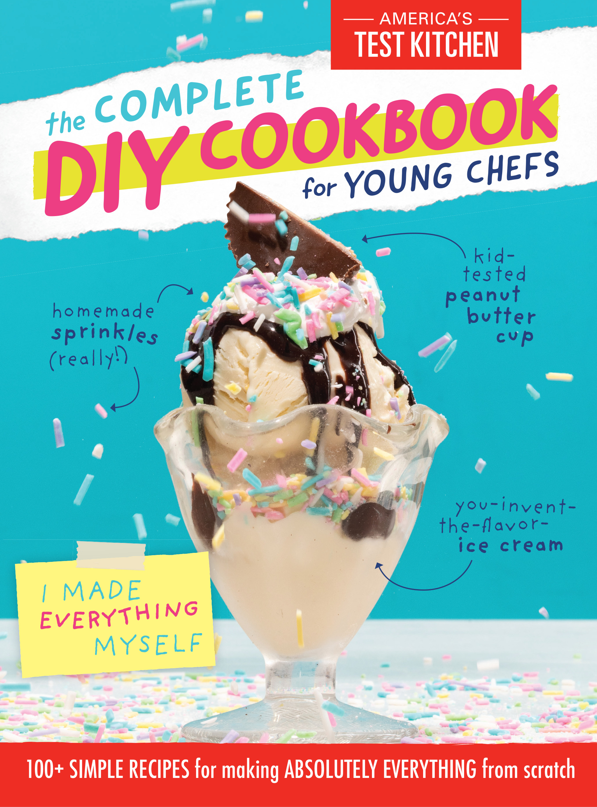 The Complete DIY Cookbook for Young Chefs : 100+ Simple Recipes for Making Absolutely Everything from Scratch | America's Test Kitchen Kids