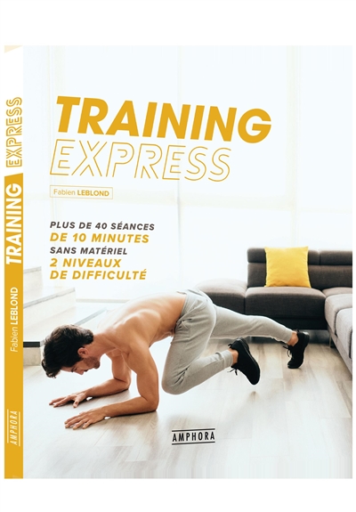 Training express : plus de 40 séances de 10 minutes sans matériel : 2 niveaux de difficulté | Leblond, Fabien