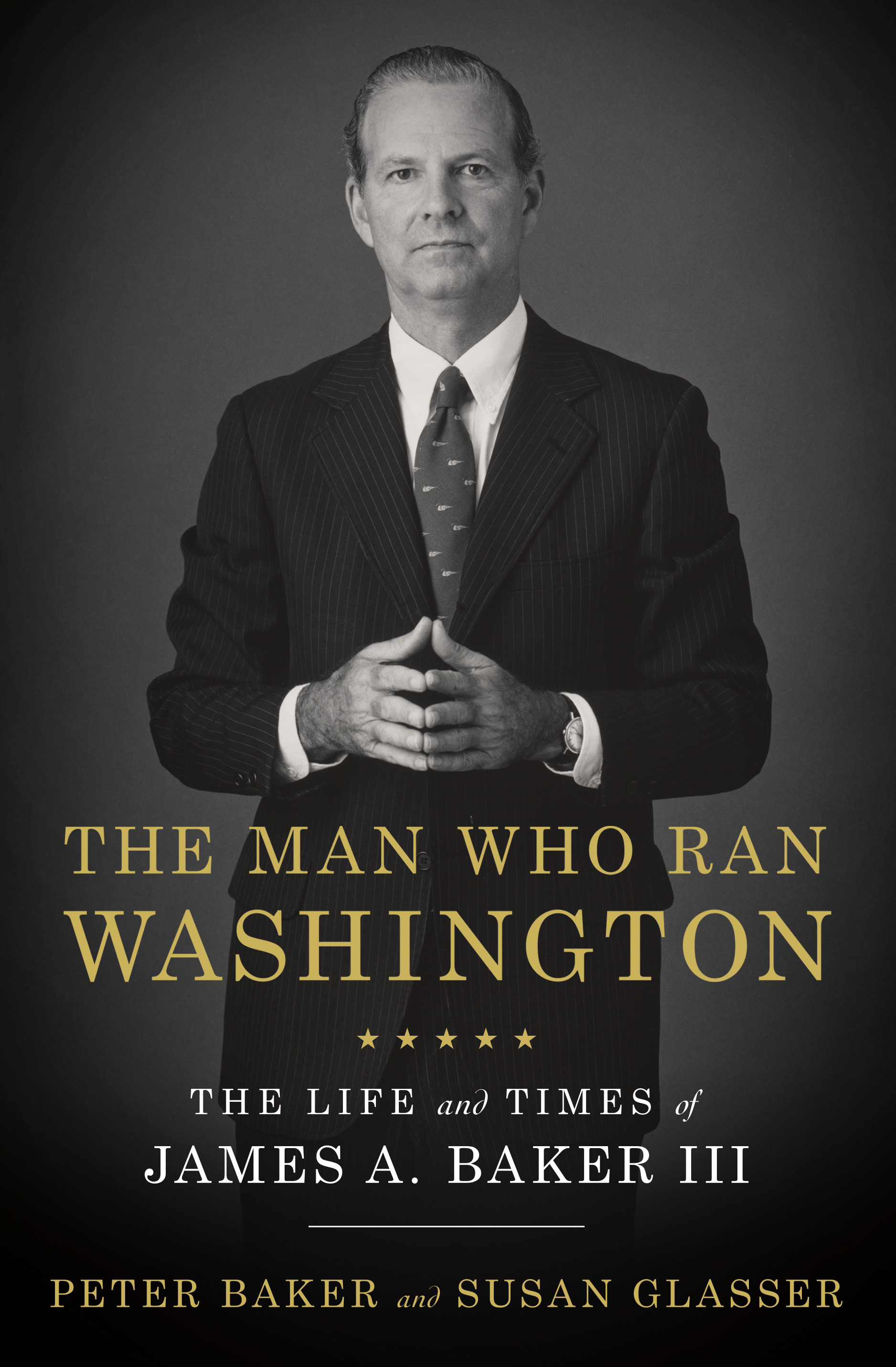 The Man Who Ran Washington : The Life and Times of James A. Baker III | Baker, Peter
