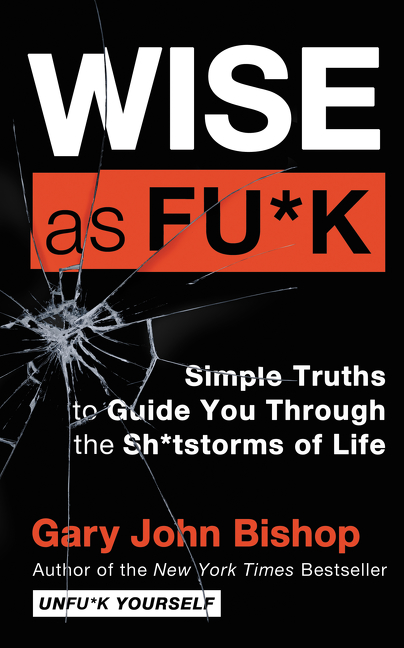 Wise as Fu*k : Simple Truths to Guide You Through the Sh*tstorms of Life | Bishop, Gary John
