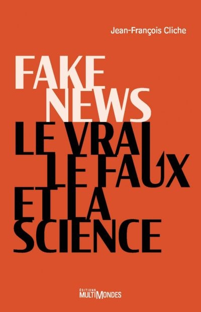 Fake news, le vrai, le faux et la science  | Cliche, Jean-François