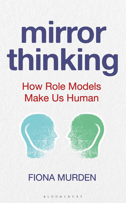 Mirror Thinking : How Role Models Make Us Human | Murden, Fiona