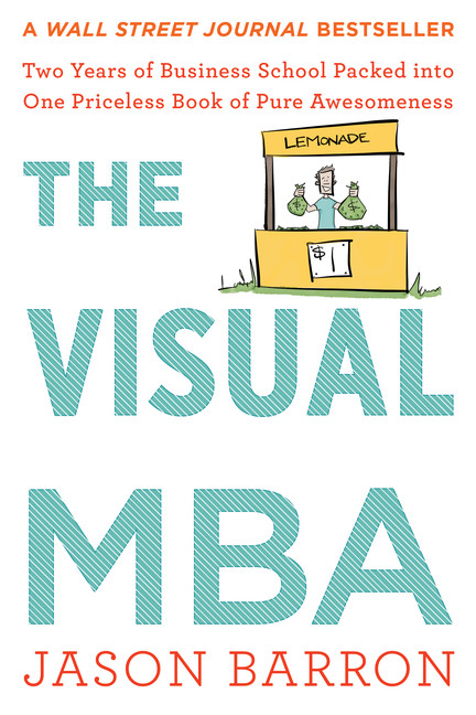 The Visual MBA : Two Years of Business School Packed into One Priceless Book of Pure Awesomeness | Barron, Jason