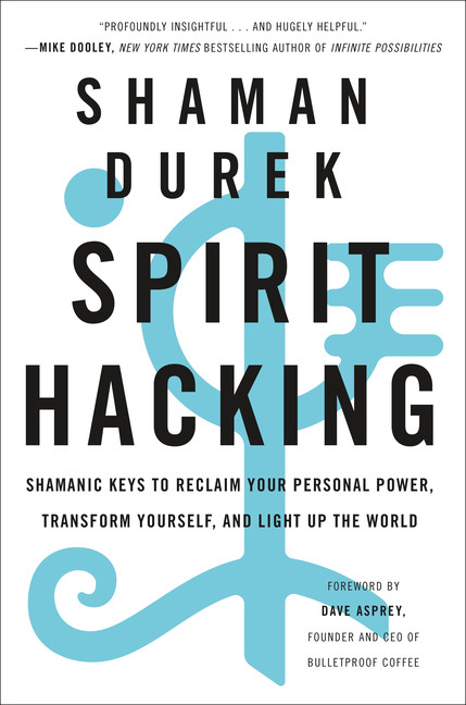 Spirit Hacking : Shamanic Keys to Reclaim Your Personal Power, Transform Yourself, and Light Up the World | Durek, Shaman