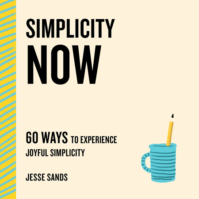Simplicity Now : 60 Ways to Experience Joyful Simplicity | Sands, Jesse