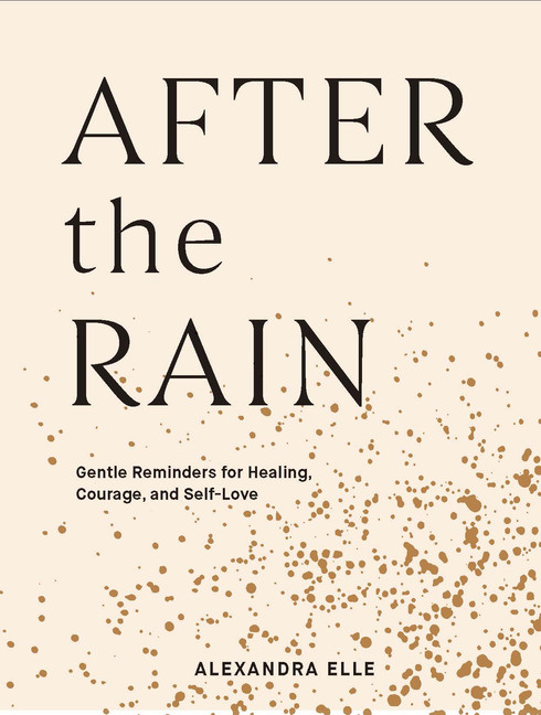 After the Rain : Gentle Reminders for Healing, Courage, and Self-Love | Elle, Alexandra
