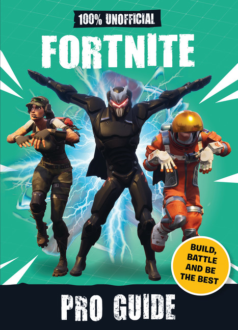 100% Unofficial Fortnite Pro Guide : Build, Battle and Be the Best | 