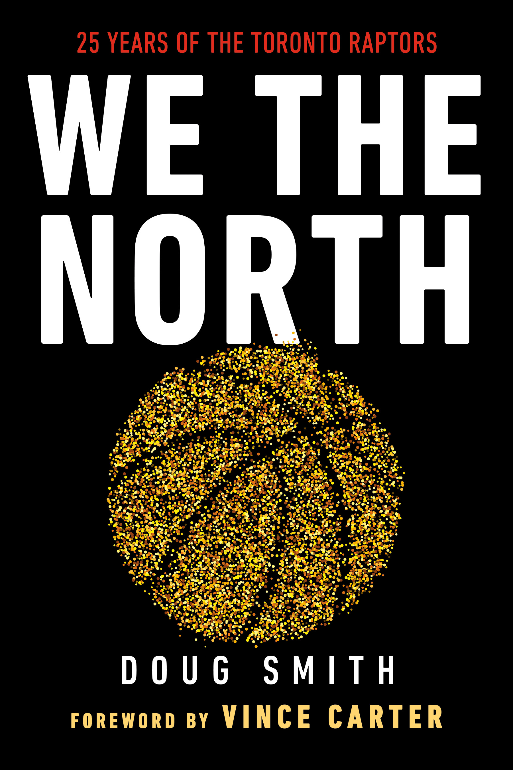 We the North : 25 Years of the Toronto Raptors | Smith, Doug
